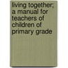 Living Together; A Manual For Teachers Of Children Of Primary Grade door Frances May Dadmun