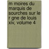 M Moires Du Marquis De Sourches Sur Le R Gne De Louis Xiv, Volume 4 door Louis Franois Du Bouchet Sourches