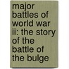 Major Battles Of World War Ii: The Story Of The Battle Of The Bulge by Robert Dobbie