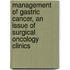 Management Of Gastric Cancer, An Issue Of Surgical Oncology Clinics