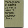 Management Of Gastric Cancer, An Issue Of Surgical Oncology Clinics door Neal Wilkinson
