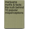 Marijuana Myths & Facts: The Truth Behind 10 Popular Misperceptions door United States Government