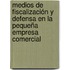Medios de fiscalización y defensa en la pequeña empresa comercial