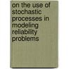 On the Use of Stochastic Processes in Modeling Reliability Problems door Alessandro Birolini