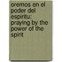 Oremos En El Poder Del Espiritu: Praying By The Power Of The Spirit