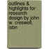 Outlines & Highlights For Research Design By John W. Creswell, Isbn