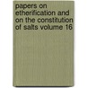 Papers on Etherification and on the Constitution of Salts Volume 16 by Alexander William Williamson