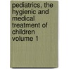 Pediatrics, the Hygienic and Medical Treatment of Children Volume 1 door Charles Hunter Dunn