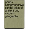 Philips' Comprehensive School Atlas of Ancient and Modern Geography by Ltd Philip George and Son