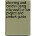 Planning And Control Using Microsoft Office Project And Pmbok Guide