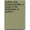 Politics and Crowd-Morality, a Study in the Philosophy of Politics; door Curtis A. Cecil