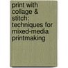 Print with Collage & Stitch: Techniques for Mixed-Media Printmaking by Val Holmes