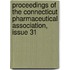 Proceedings of the Connecticut Pharmaceutical Association, Issue 31