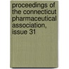 Proceedings of the Connecticut Pharmaceutical Association, Issue 31 by Association Connecticut Pha