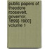 Public Papers of Theodore Roosevelt, Governor, 1899[-1900] Volume 1