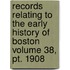 Records Relating To The Early History Of Boston Volume 38, Pt. 1908
