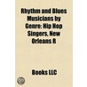 Rhythm And Blues Musicians By Genre: Hip Hop Singers, New Orleans R by Books Llc