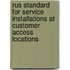 Rus Standard for Service Installations at Customer Access Locations