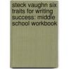 Steck Vaughn Six Traits for Writing Success: Middle School Workbook by Steck