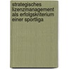 Strategisches Lizenzmanagement als Erfolgskriterium einer Sportliga door Von Ameln Jörg