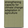 Strengthening Capacity for Climate Change Adaptation in Agriculture door Food and Agriculture Organization