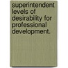 Superintendent Levels Of Desirability For Professional Development. door Thomas Wyatt Taylor