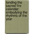 Tending the Sacred Fire Calendar: Embodying the Rhythms of the Year