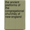 The Ancient Platforms Of The Congregational Churches Of New-England door General Books
