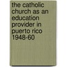 The Catholic Church as an Education Provider in Puerto Rico 1948-60 by Anandita Bajpai