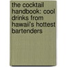 The Cocktail Handbook: Cool Drinks From Hawaii's Hottest Bartenders by Jesse Greenleaf