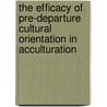 The Efficacy of Pre-Departure Cultural Orientation in Acculturation door Carla Nadeau