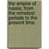 The Empire of Russia; From the Remotest Periods to the Present Time