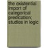 The Existential Import of Categorical Predication; Studies in Logic