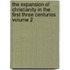 The Expansion of Christianity in the First Three Centuries Volume 2