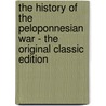 The History Of The Peloponnesian War - The Original Classic Edition by Thucydides