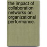The Impact Of Collaboration Networks On Organizational Performance. door Fang Liu