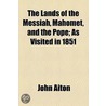 The Lands of the Messiah, Mahomet, and the Pope; As Visited in 1851 by John Aiton