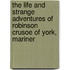 The Life and Strange Adventures of Robinson Crusoe of York, Mariner