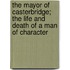 The Mayor of Casterbridge; the Life and Death of a Man of Character