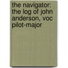 THE NAVIGATOR: THE LOG OF JOHN ANDERSON, VOC PILOT-MAJOR door J. Anderson