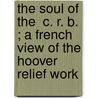 The Soul of the  C. R. B. ; A French View of the Hoover Relief Work door Madeleine Marie Louise Taillandier