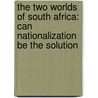 The Two Worlds of South Africa: Can Nationalization Be the Solution by Jore Aantjes