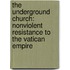 The Underground Church: Nonviolent Resistance to the Vatican Empire