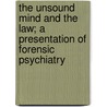 The Unsound Mind and the Law; A Presentation of Forensic Psychiatry by George W. Jacoby
