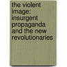 The Violent Image: Insurgent Propaganda and the New Revolutionaries door Neville Bolt