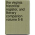 The Virginia Historical Register, and Literary Companion Volume 5-6