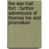 The War-Trail Fort : Further Adventures Of Thomas Fox And Pitamakan