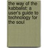The Way Of The Kabbalist: A User's Guide To Technology For The Soul