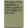 The Way Of The Kabbalist: A User's Guide To Technology For The Soul by Yehudah Berg