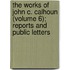 The Works Of John C. Calhoun (Volume 6); Reports And Public Letters